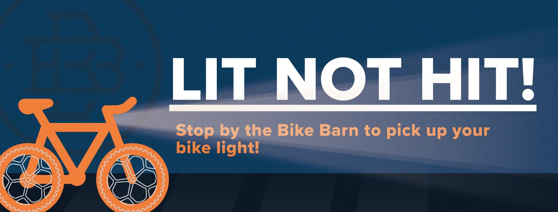Bicycle with shining light and text that writes, Lit Not Hit, Stop by the Bike Barn to pick up your bike light!
